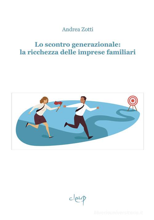 Lo scontro generazionale: la ricchezza delle imprese familiari di Andrea Zotti edito da CLEUP