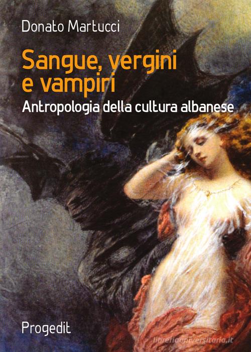 Sangue, vergini e vampiri. Antropologia della cultura albanese di Donato Martucci edito da Progedit