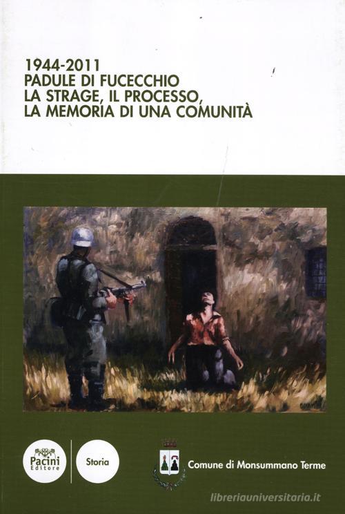 1944-2011 Padule di Fucecchio. La strage, il processo, la memoria di una comunità di Vasco Ferretti edito da Pacini Editore