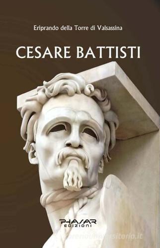 Cesare Battisti di Eriprando Della Torre di Valsassina edito da Phasar Edizioni