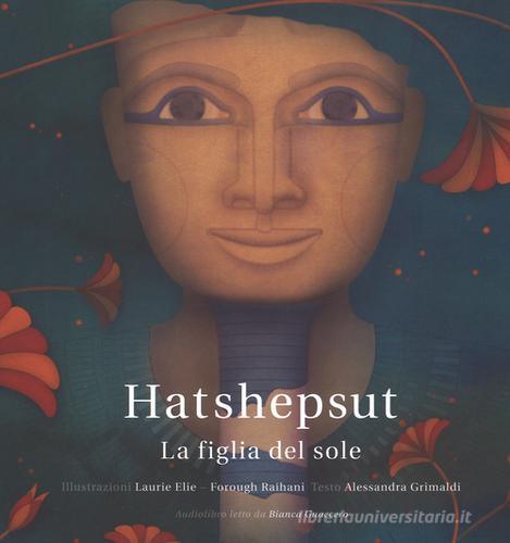 Hatshepsut. La figlia del sole di Laurie Elie, Alessandra Grimaldi, Forough Raihani edito da L'Asino d'Oro