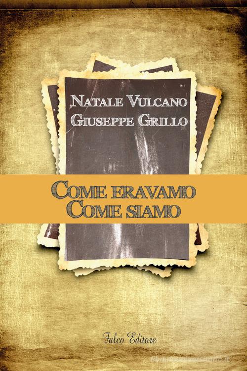 Come eravamo. Come siamo di Natale Vulcano, Giuseppe Grillo edito da Falco Editore