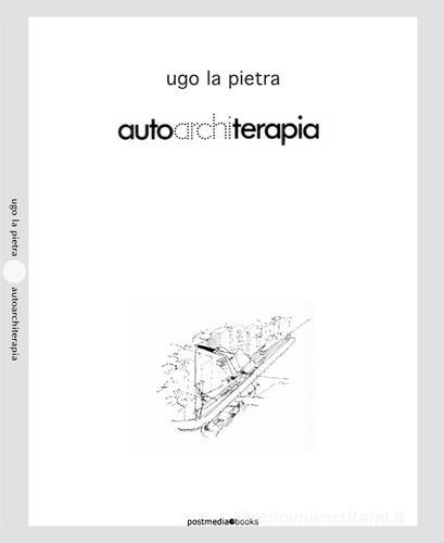 Autoarchiterapia di Ugo La Pietra edito da Postmedia Books