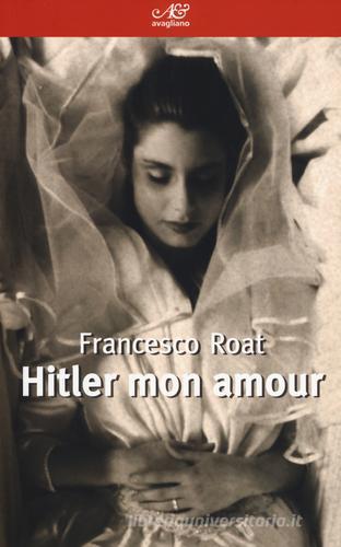 Hitler mon amour di Francesco Roat edito da Avagliano