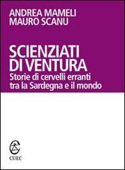 Scienziati di ventura. Storie di cervelli erranti tra la Sardegna e il mondo di Andrea Mameli, Mauro Scanu edito da CUEC Editrice