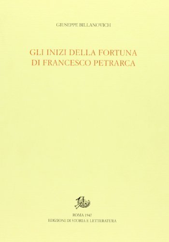 Gli inizi della fortuna di Francesco Petrarca di Giuseppe Billanovich edito da Storia e Letteratura