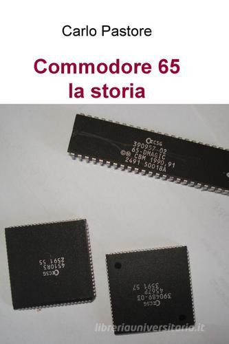 Commodore 65. La storia di Carlo Pastore edito da ilmiolibro self publishing