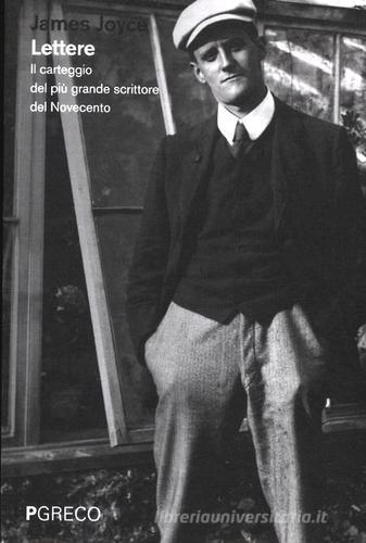 Lettere. Il carteggio del più grande scrittore del Novecento di James Joyce edito da Pgreco