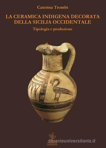 La ceramica indigena decorata della Sicilia occidentale di Caterina Trombi edito da Universitas Studiorum
