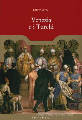 Venezia e i turchi di Bruna Mozzi edito da Biblioteca dei Leoni