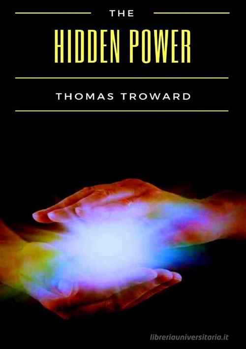 The hidden power di Thomas Troward edito da Alemar