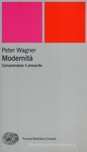 Modernità. Comprendere il presente di Peter Wagner edito da Einaudi