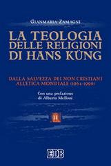 La teologia delle religioni di Hans Kung. Dalla salvezza dei non cristiani all'etica mondiale (1964-1990) di Gianmaria Zamagni edito da EDB