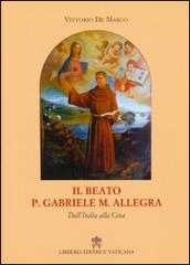 Il beato p. Gabriele M. Allegra. Dall'Italia alla Cina di Vittorio De Marco edito da Libreria Editrice Vaticana