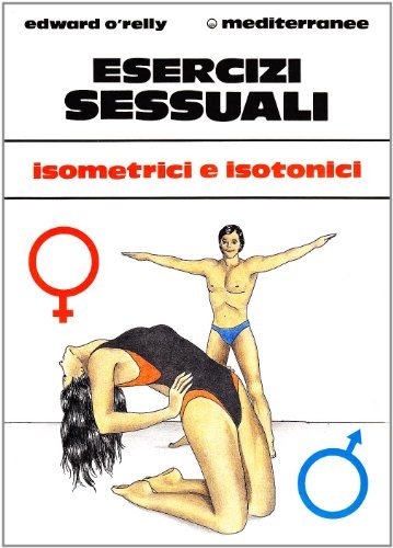Esercizi sessuali. Isometrici e isotonici di Edward O'Relly edito da Edizioni Mediterranee