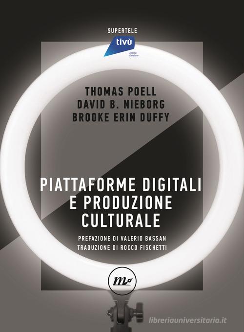 Piattaforme digitali e produzione culturale di Thomas Poell, David B. Nieborg, Brooke Erin Duffy edito da Minimum Fax