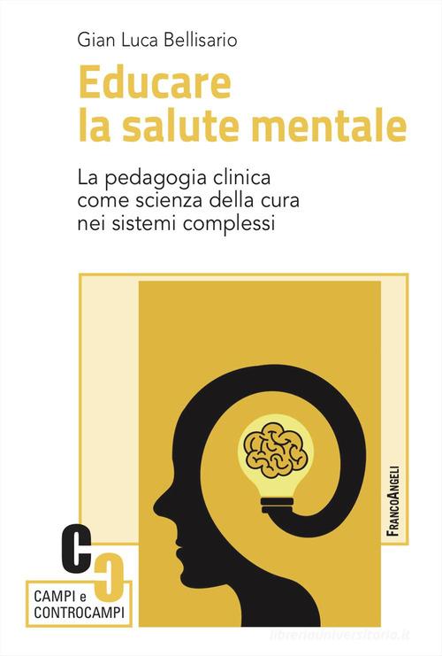 Educare la salute mentale. La pedagogia clinica come scienza della cura nei sistemi complessi di Gian Luca Bellisario edito da Franco Angeli