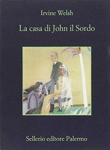 La casa di John il Sordo di Irvine Welsh edito da Sellerio Editore Palermo