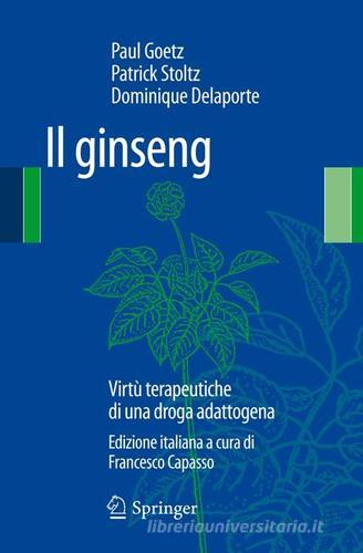 Il ginseng. Virtù terapeutiche di una droga adattogena di Paul Goetz, Patrick Stoltz, Dominique Delaporte edito da Springer Verlag