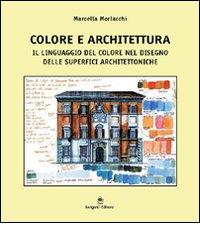 Colore e architettura. Il linguaggio del colore nel disegno delle superfici di Marcella Morlacchi edito da Gangemi Editore