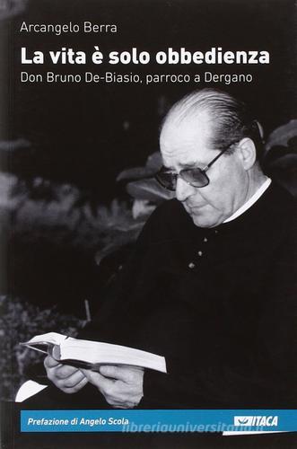 La vita è solo obbedienza. Don Bruno De-Biasio, parroco a Dergano di Arcangelo Berra edito da Itaca (Castel Bolognese)