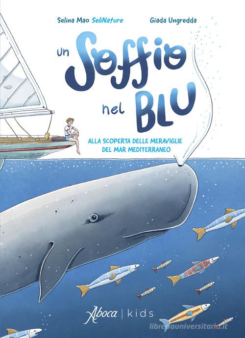 Un soffio nel blu. Alla scoperta delle meraviglie del mar Mediterraneo. Ediz. a colori di Selina Mao edito da Aboca Edizioni