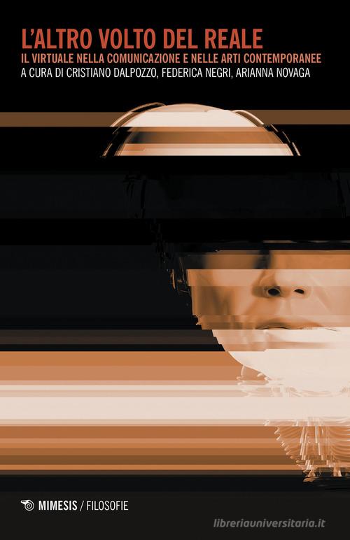 L'altro volto del reale. Il virtuale nella comunicazione e nelle arti contemporanee edito da Mimesis