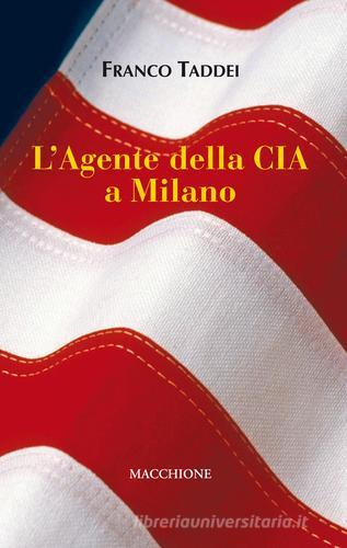 L' Agente della CIA a Milano di Franco Taddei edito da Macchione Editore