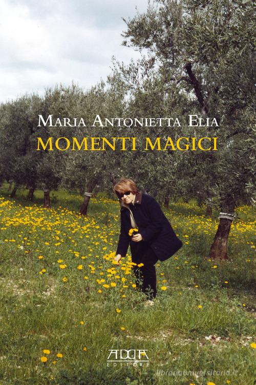 Momenti magici di Maria Antonietta Elia edito da Adda