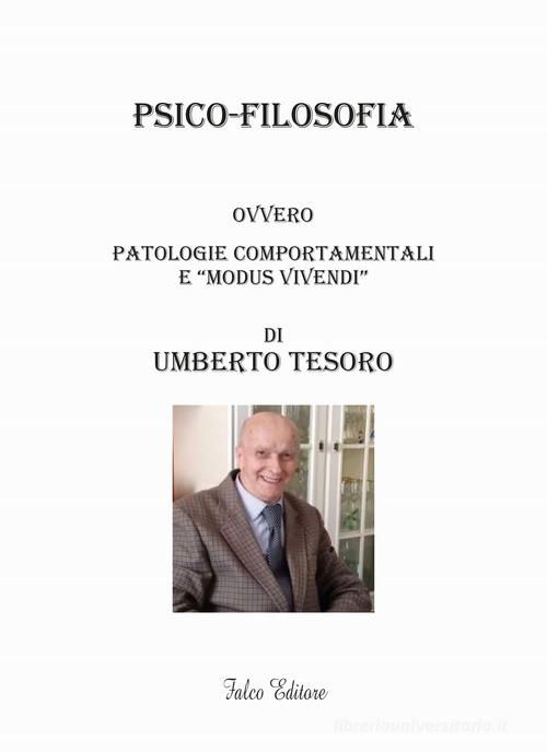 Psico-filosofia. Ovvero patologie comportamentali e «modus vivendi» di Umberto Tesoro edito da Falco Editore