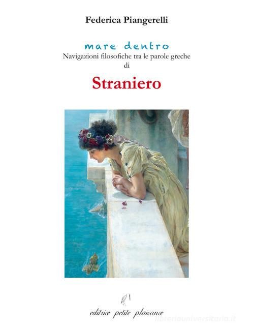 Straniero. Navigazioni filosofiche tra le parole greche di straniero di Federica Piangerelli edito da Petite Plaisance