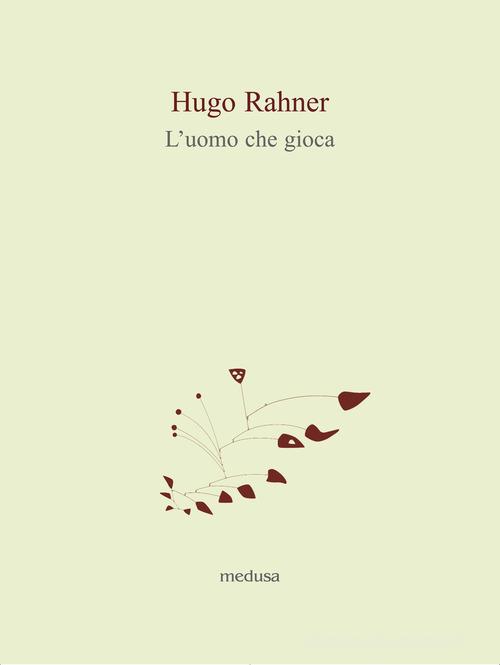L'uomo che gioca di Hugo Rahner edito da Medusa Edizioni