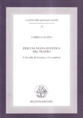 Per una nuova estetica del teatro. L'Arcadia di Gravina e Crescimbeni di Camilla Guaita edito da Bulzoni