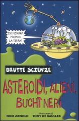 Asteroidi, alieni, buchi neri e altri complessi corpi celesti. Ediz. illustrata di Nick Arnold edito da Salani