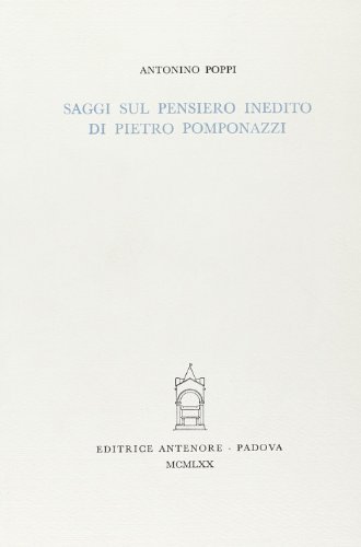 Saggi sul pensiero inedito di Pietro Pomponazzi di Antonino Poppi edito da Antenore