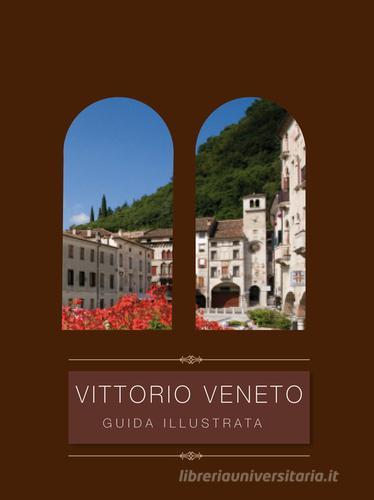 Vittorio Veneto. Guida illustrata edito da Bianca e Volta (TV)