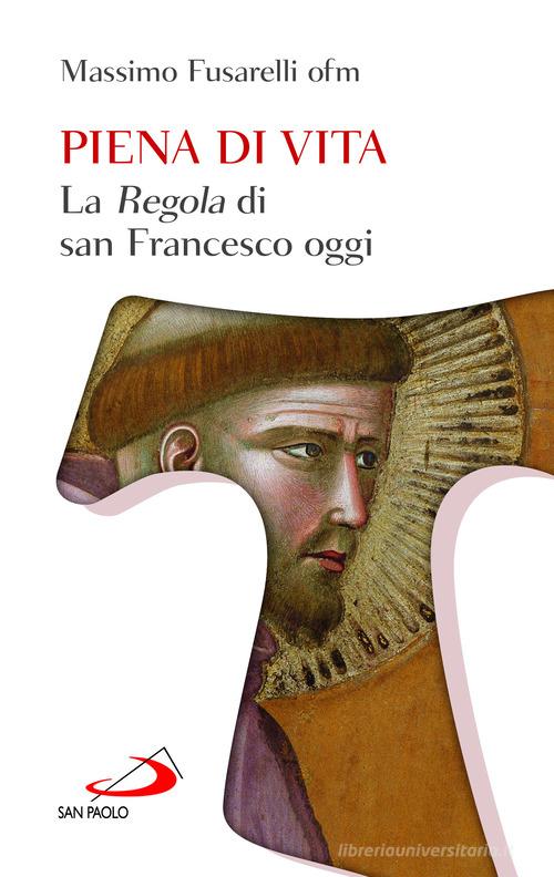 Piena di vita. La «Regola» di san Francesco oggi di Massimo Fusarelli edito da San Paolo Edizioni