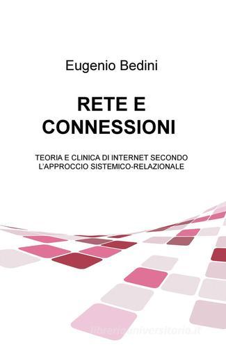 Rete e connessioni. Teoria e clinica di internet secondo l'approccio sistemico-relazionale di Eugenio Bedini edito da ilmiolibro self publishing