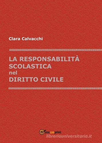 La responsabilità scolastica nel diritto civile di Clara Calvacchi edito da Youcanprint