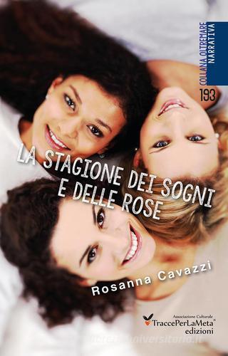 La stagione dei sogni e delle rose di Rosanna Cavazzi edito da Ass. Cult. TraccePerLaMeta