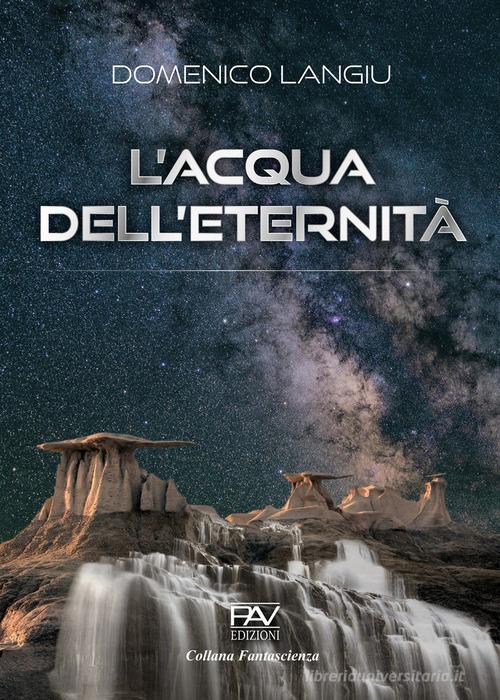 L'acqua dell'eternità di Domenico Langiu edito da Pav Edizioni