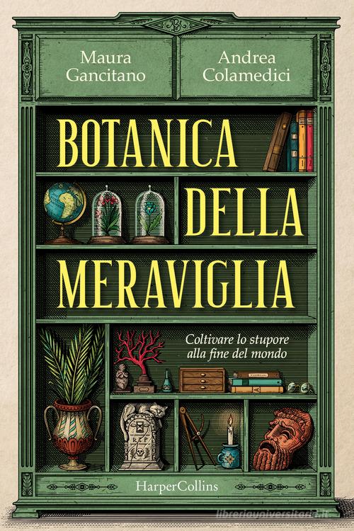 Botanica della meraviglia. Coltivare lo stupore alla fine del mondo di Maura Gancitano, Andrea Colamedici edito da HarperCollins Italia