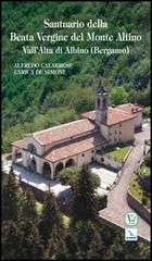 Santuario della Beata Vergine del Monte Altino. Vall'Alta di Albino (Bergamo) di Alfredo Calabrese, Enrica De Simone edito da Editrice Elledici