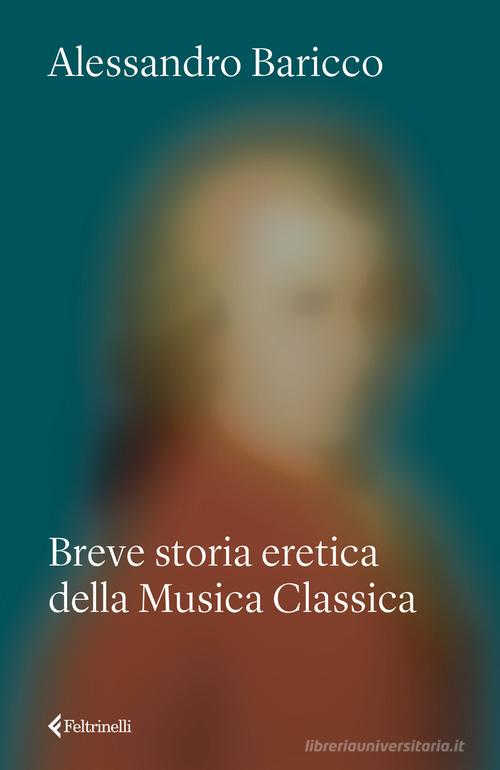 Breve storia eretica della Musica Classica di Alessandro Baricco edito da Feltrinelli