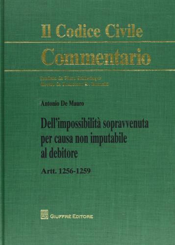 Dell'impossibilità sopravvenuta per causa non imputabile al debitore. Artt. 1256-1259 di Antonio De Mauro edito da Giuffrè