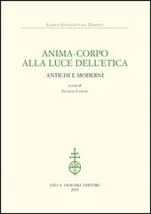 Anima-corpo alla luce dell'etica. Antichi e moderni edito da Olschki