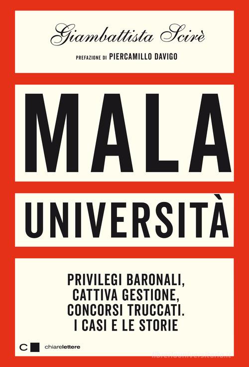 Mala università. Privilegi baronali, cattiva gestione, concorsi truccati. I casi e le storie di Giambattista Scirè edito da Chiarelettere