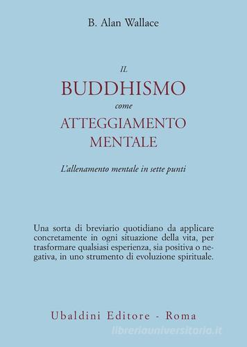 Il buddhismo come atteggiamento mentale. L'allenamento mentale in sette punti di B. Alan Wallace edito da Astrolabio Ubaldini