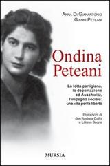 Ondina Peteani. La lotta partigiana, la deportazione ad Auschwitz, l'impegno sociale: una vita per la libertà di Anna Di Gianantonio, Gianni Peteani edito da Ugo Mursia Editore