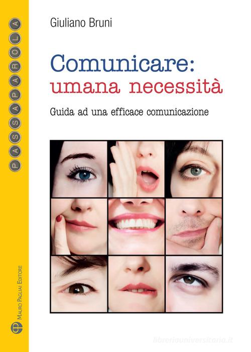 Comunicare: umana necessità. Guida ad una efficace comunicazione di Giuliano Bruni edito da Mauro Pagliai Editore